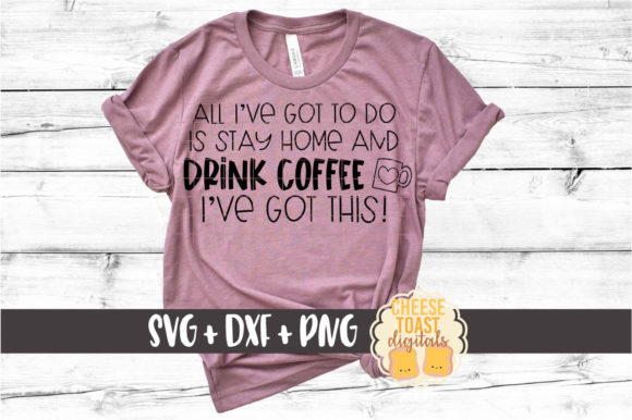 All I Have to Do Stay Home Drink Coffee